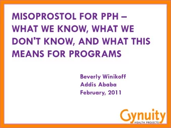 MISOPROSTOL FOR PPH   WHAT WE KNOW, WHAT WE  DON'T KNOW, AND WHAT THIS  MEANS FOR PROGRAMS