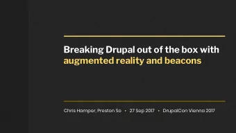 Breaking Drupal out of the box with  augmented reality and beacons  Chris Hamper, Preston So