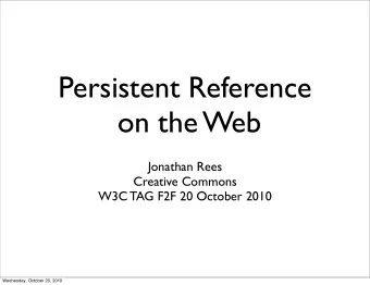 Persistent Reference  on the Web  Jonathan Rees  Creative Commons  W3C TAG F2F 20 October 2010