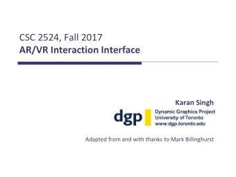 CSC 2524, Fall 2017  AR/VR Interaction Interface  Karan Singh  Adapted from and with thanks to Mark