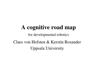 A cognitive road map  for developmental robotics  Claes von Hofsten &amp; Kerstin Rosander  Uppsala