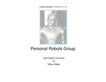 Personal Robots Group  Lab Projects Overview  by  Mikey Siegel 6. Insight Presentation | September