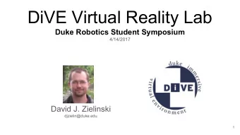 DiVE Virtual Reality Lab  Duke Robotics Student Symposium  4/14/2017  David J. Zielinski