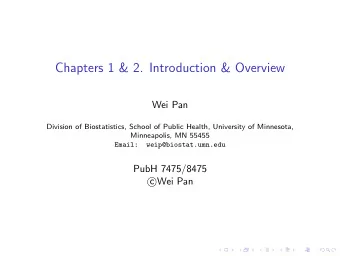 Chapters 1 &amp; 2. Introduction &amp; Overview  Wei Pan  Division of Biostatistics, School of