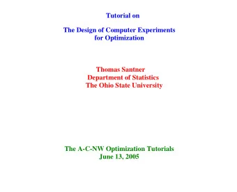Tutorial on  The Design of Computer Experiments  for Optimization  Thomas Santner  Department of