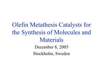 Olefin Metathesis Catalysts for  the Synthesis of Molecules and  Materials  December 8, 2005