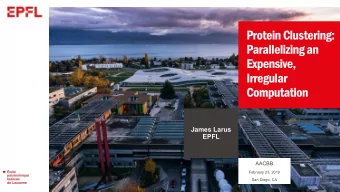 Protein Clustering:  Parallelizing an  Expensive,  Irregular  Computation  James Larus  EPFL  AACBB