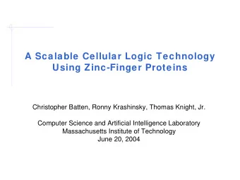 A Scalable Cellular Logic Technology  Using Zinc-Finger Proteins  Christopher Batten, Ronny