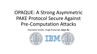 OPAQUE: A Strong Asymmetric  PAKE Protocol Secure Against  Pre-Computation Attacks Stanislaw