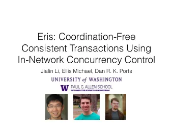 Eris: Coordination-Free  Consistent Transactions Using  In-Network Concurrency Control  Jialin Li,