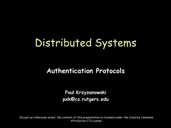 Distributed Systems  Authentication Protocols  Paul Krzyzanowski  pxk@cs.rutgers.edu  Except as