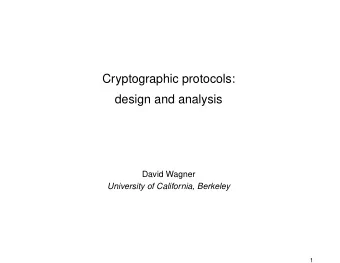 Cryptographic protocols:  design and analysis  David Wagner  University of California, Berkeley  1