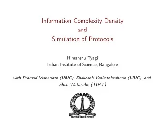 Information Complexity Density  and  Simulation of Protocols  Himanshu Tyagi  Indian Institute of