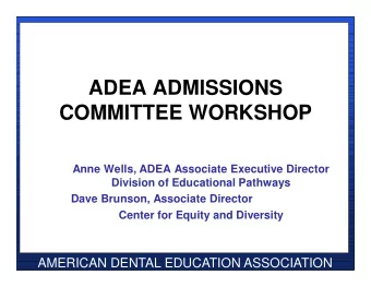 ADEA ADMISSIONS  COMMITTEE WORKSHOP  Anne Wells, ADEA Associate Executive Director  Division of