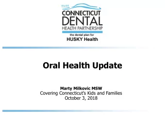 Oral Health Update  Marty Milkovic MSW  Covering Connecticuts Kids and Families  October 3, 2018