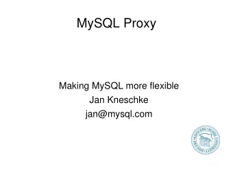 MySQL Proxy  Making MySQL more flexible  Jan Kneschke  jan@mysql.com  MySQL Proxy  proxy-servers