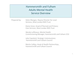 Hammersmith and Fulham  Adults Mental Health  Service Overview  Prepared by:  Helen Mangan, Deputy