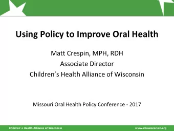 Using Policy to Improve Oral Health  Matt Crespin, MPH, RDH  Associate Director Childrens Health