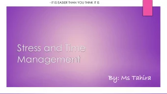 Stress and Time  Management  By  By: Ms  Ms Tahir  ira  - IT IS EASIER THAN YOU THINK IT IS