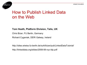 How to Publish Linked Data  on the Web  Tom Heath, Platform Division, Talis, UK  Chris Bizer, FU