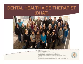 DENTAL HEALTH AIDE THERAPIST  (DHAT)  Mary E. Williard, DDS  Director, DHAT Educational Program