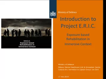 Introduction to  Project E.R.I.C.  Exposure based  Rehabilitation in  Immersive Context  Ministry