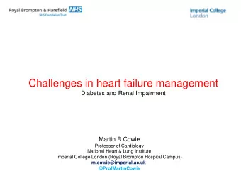 Challenges in heart failure management  Diabetes and Renal Impairment  Martin R Cowie  Professor of