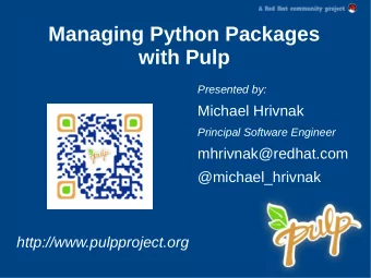 Managing Python Packages  with Pulp  Presented by:  Michael Hrivnak  Principal Software Engineer