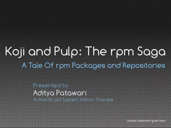 Koji and Pulp: The rpm Saga  A Tale Of rpm Packages and Repositories  Presented by  Aditya Patawari
