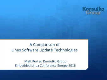 A Comparison of  Linux Software Update Technologies  Matt Porter, Konsulko Group  Embedded Linux