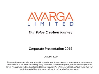 Our Value Creation Journey  Corporate Presentation 2019  26 April 2019  The material presented is