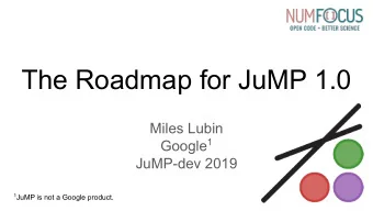 The Roadmap for JuMP 1.0  Miles Lubin Google 1  JuMP-dev 2019 1 JuMP is not a Google product.  Talk
