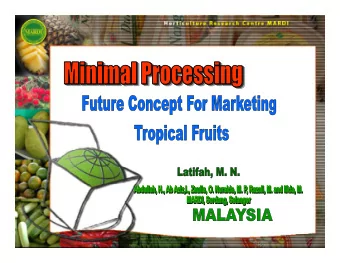Content of presentation 1. Introduction of minimal processing 2. Status  of Malaysian fruits -