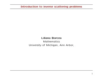 Introduction to inverse scattering problems  Liliana Borcea  Mathematics  University of Michigan,