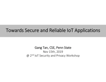 Towards Towards Secure Secure and and Relia liable Io IoT Applica  Applicatio  ions  Gang Gang Tan,