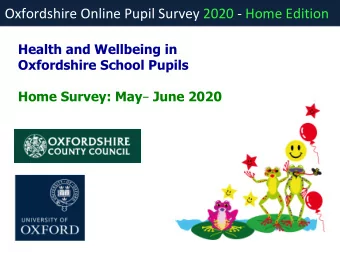 Oxfordshire Online Pupil Survey 2020 - Home Edition  Health and Wellbeing in  Oxfordshire School