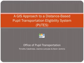 A GIS Approach to a Distance-Based  Pupil Transportation Eligibility System  (PUTES)  Office of