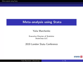Meta-analysis using Stata  Yulia Marchenko  Executive Director of Statistics  StataCorp LLC  2019