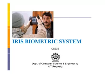 IRIS BIOMETRIC SYSTEM  CS635  Dept. of Computer Science &amp; Engineering  NIT Rourkela  Iris