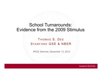 School Turnarounds:  Evidence from the 2009 Stimulus T H O M A S S. D E E S TA N F O R D GSE &amp;