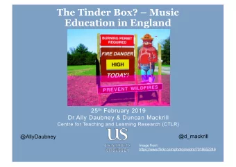 The Tinder Box?  Music  Education in England 25 th February 2019  Dr Ally Daubney &amp; Duncan