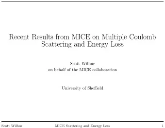 Recent Results from MICE on Multiple Coulomb  Scattering and Energy Loss  Scott Wilbur  on behalf