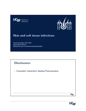Skin and soft tissue infections  Sarah Doernberg, MD, MAS  Associate Professor  Medical Director of