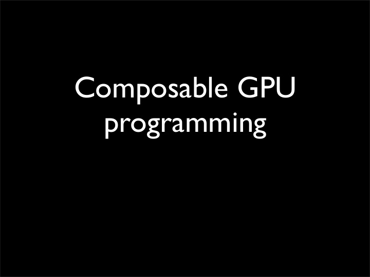 composable gpu programming gpus what are they