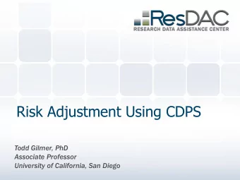 Risk Adjustment Using CDPS  Todd Gilmer, PhD  Associate Professor  University of California, San