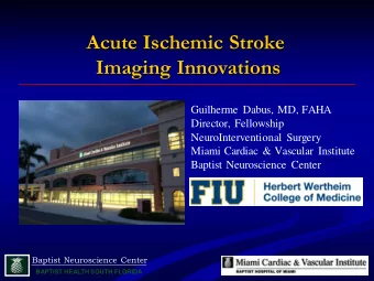 Acute Ischemic Stroke  Imaging Innovations  Guilherme Dabus, MD, FAHA  Director, Fellowship