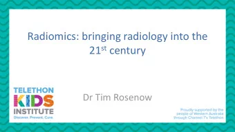 Radiomics: bringing radiology into the 21 st century  Dr Tim Rosenow  How radiology operates