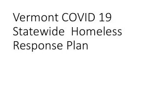 Vermont COVID 19  Statewide  Homeless  Response Plan  Statewide Homeless  Response Plan  Shelter