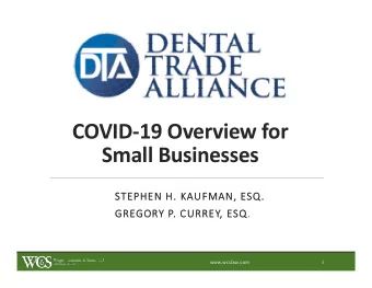 COVID-19 Overview for  Small Businesses  STEPHEN H. KAUFMAN, ESQ.  GREGORY P. CURREY, ESQ.