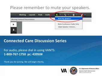 Please remember to mute your speakers.  Connected Care Discussion Series  For audio, please dial in